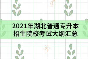 2021年湖北普通專升本招生院?？荚嚧缶V匯總