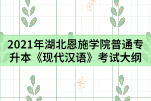 2021年湖北恩施學(xué)院普通專升本《現(xiàn)代漢語(yǔ)》考試時(shí)大綱