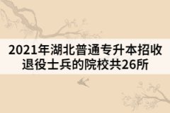 2021年湖北普通專升本招收退役士兵的院校共26所