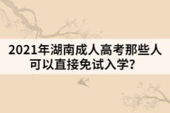 2021年湖南成人高考那些人可以直接免試入學(xué)？