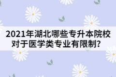 2021年湖北哪些專升本院校對于醫(yī)學(xué)類專業(yè)有限制？