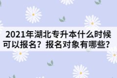 2021年湖北專升本什么時候可以報名？報名對象有哪些？