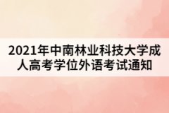 2021年中南林業(yè)科技大學成人高考學位外語考試通知