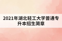 2021年武漢輕工大學(xué)普通專升本招生簡章