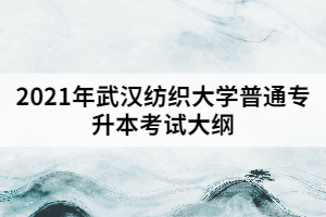 2021年武漢紡織大學普通專升本《大學英語》考試大綱