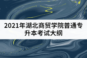 2021年湖北商貿(mào)學(xué)院普通專升本《財(cái)務(wù)管理》考試大綱