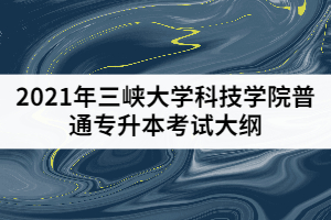 2021年三峽大學(xué)科技學(xué)院普通專升本《計算機語言C》考試大綱