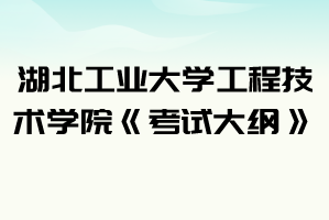 2021年湖北工業(yè)大學工程技術(shù)學院普通專升本《考試大綱》匯總表