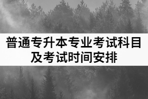 2021年江漢師范學(xué)院普通專升本各專業(yè)考試科目及考試時間安排