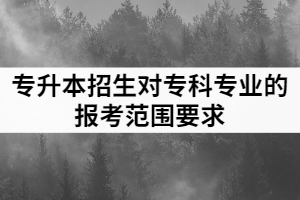 2021年漢江師范學(xué)院普通專升本招生專業(yè)對(duì)高職（?？疲I(yè)的報(bào)考范圍要求