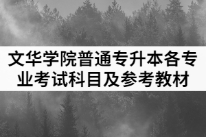 2021年文華學(xué)院普通專升本各專業(yè)考試科目及參考教材