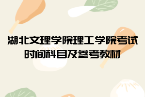 2021年湖北文理學院理工學院普通專升本考試時間科目及參考教材