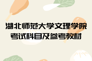 2021年湖北師范大學文理學院普通專升本考試科目及參考教材