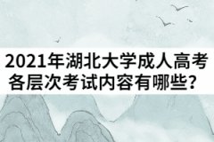 2021年湖北大學(xué)成人高考各層次考試內(nèi)容有哪些？