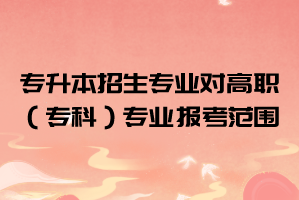 2021年長(zhǎng)江大學(xué)工程技術(shù)學(xué)院普通專升本招生專業(yè)對(duì)高職（?？疲I(yè)的報(bào)考范圍