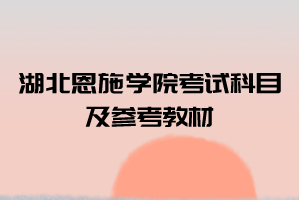 2021年湖北恩施學院普通專升本考試科目及參考教材