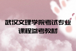 2021年武漢文理學(xué)院普通專升本考試專業(yè)課程參考教材