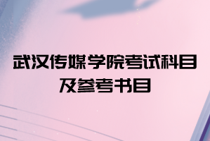 2021年武漢傳媒學(xué)院普通專升本考試科目及參考書(shū)目