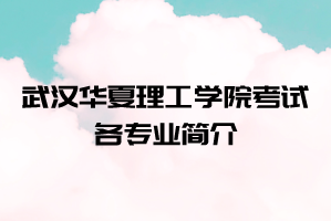 2021年武漢華夏理工學(xué)院普通專升本考試各專業(yè)簡介