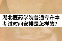 2021年湖北醫(yī)藥學院普通專升本考試時間安排是怎樣的？