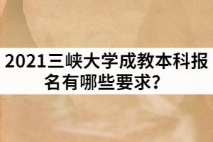 2021年長江大學(xué)成教本科報名有哪些要求？