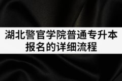 2021年湖北警官學(xué)院普通專升本報(bào)名流程是怎樣的？