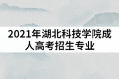 2021年湖北科技學(xué)院成人高考招生專(zhuān)業(yè)具體都有哪些？