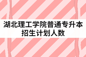 2021年湖北理工學(xué)院普通專(zhuān)升本招生計(jì)劃人數(shù)怎樣安排的？