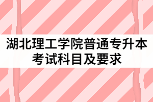 2021年湖北理工學(xué)院普通專升本考試科目及要求有哪些？
