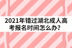 2021年錯過湖北成人高考報名時間怎么辦？