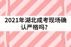 2021年湖北成考現(xiàn)場確認(rèn)嚴(yán)格嗎？