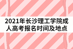 2021年長沙理工學(xué)院成人高考報名時間及地點(diǎn)