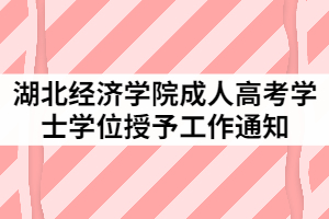 2021年上半年湖北經(jīng)濟學(xué)院成人高考學(xué)士學(xué)位授予工作通知