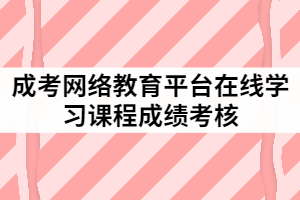 成考網(wǎng)絡教育平臺在線學習課程成績考核