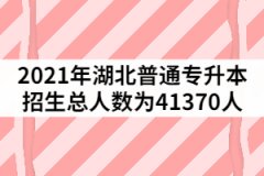 2021年湖北普通專升本招生總?cè)藬?shù)為41370人