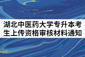 湖北中醫(yī)藥大學(xué)2021年普通專升本考生上傳資格審核材料通知