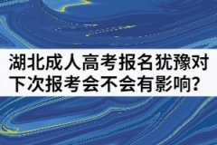 湖北成人高考報名猶豫對下次報考會不會有影響？