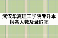 武漢華夏理工學(xué)院2021年專升本報(bào)名人數(shù)有多少？錄取率高嗎？