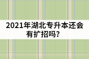 湖北普通專升本報名超過4萬人，2021年還會有擴招嗎？