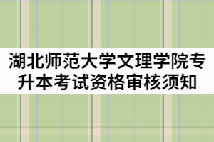 湖北師范大學文理學院2021年專升本考試資格審核須知