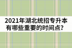 2021年湖北統(tǒng)招專升本從報名到錄取有哪些重要的時間點？