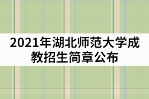 2021年湖北師范大學成教招生簡章公布