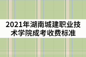 2021年湖南城建職業(yè)技術(shù)學(xué)院成考一年的學(xué)費(fèi)是多少？