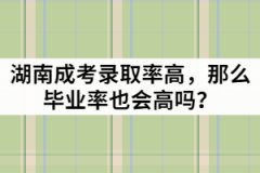 湖南成考錄取率高，那么畢業(yè)率也會(huì)高嗎？