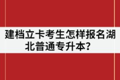 2021年建檔立卡考生怎樣報名湖北普通專升本？
