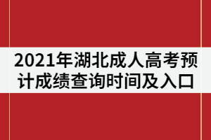 2021年湖北成人高考預計成績查詢時間及入口