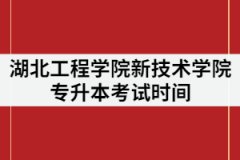 2021年湖北工程學(xué)院新技術(shù)學(xué)院專升本考試時間什么時候？