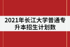 2021年長江大學(xué)專升本招生專業(yè)計(jì)劃數(shù)調(diào)整后是多少？錄取率高嗎？