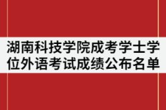 湖南科技學(xué)院2021年成人高等教育學(xué)士學(xué)位外語考試成績公布名單通知