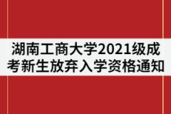 湖南工商大學(xué)2021級成人高考新生放棄入學(xué)資格處理通知